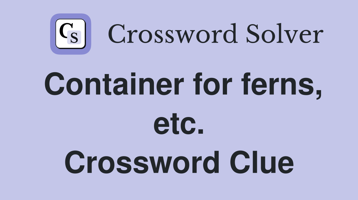 Container for ferns, etc. Crossword Clue
