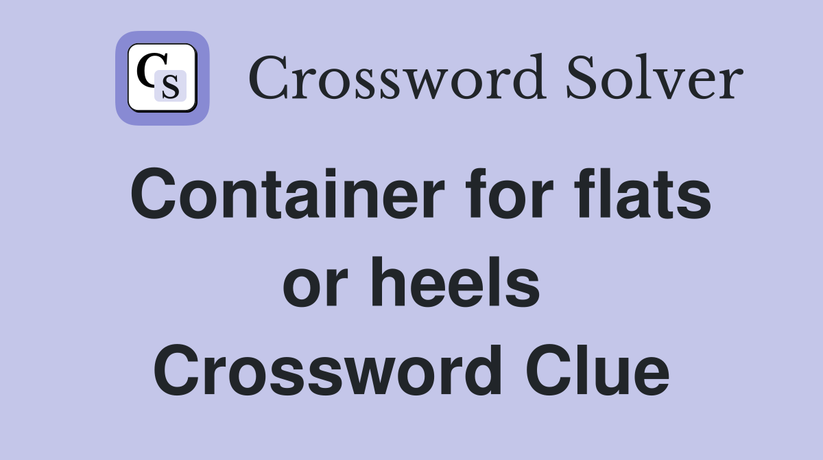 Container for flats or heels Crossword Clue