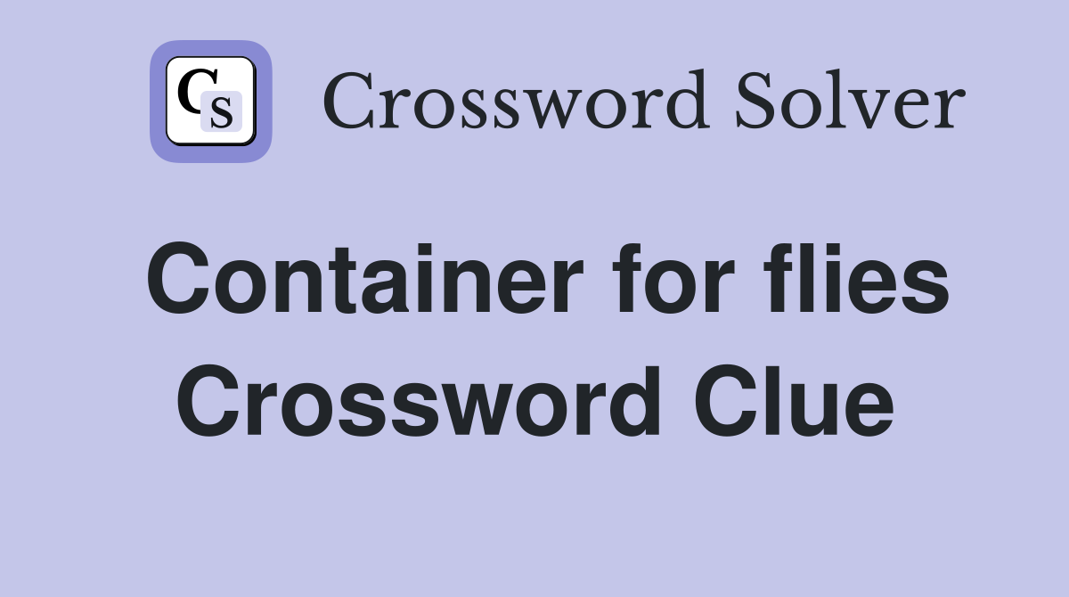 Container for flies Crossword Clue