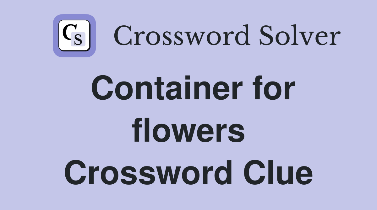 Container for flowers Crossword Clue
