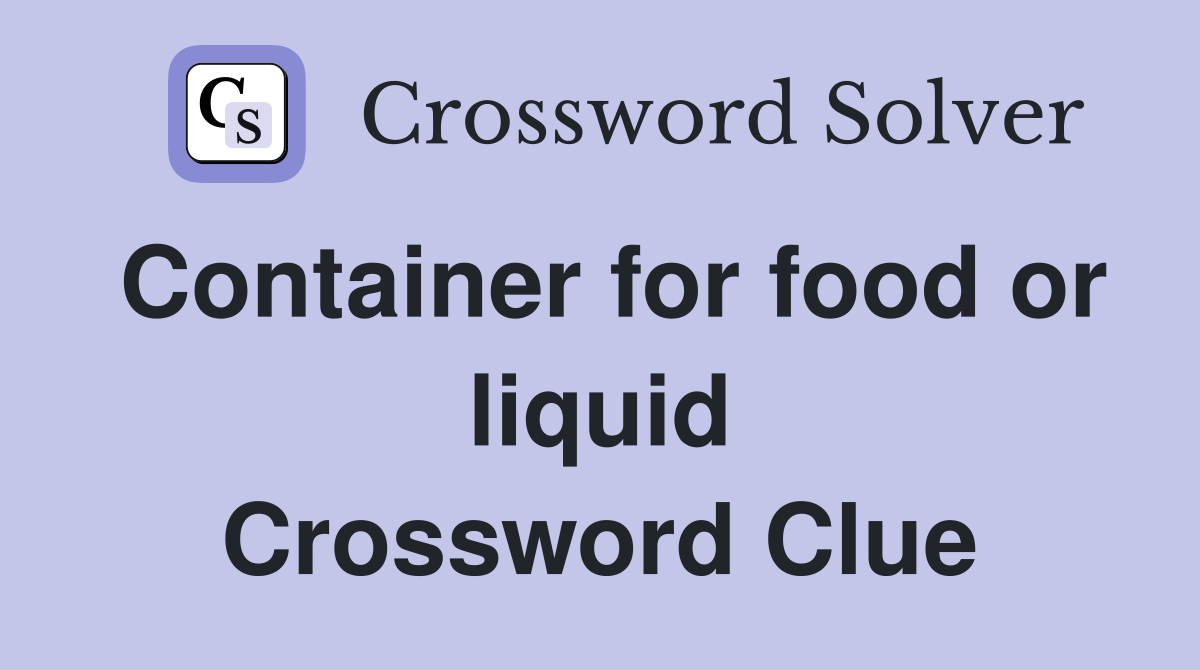 Container for food or liquid Crossword Clue