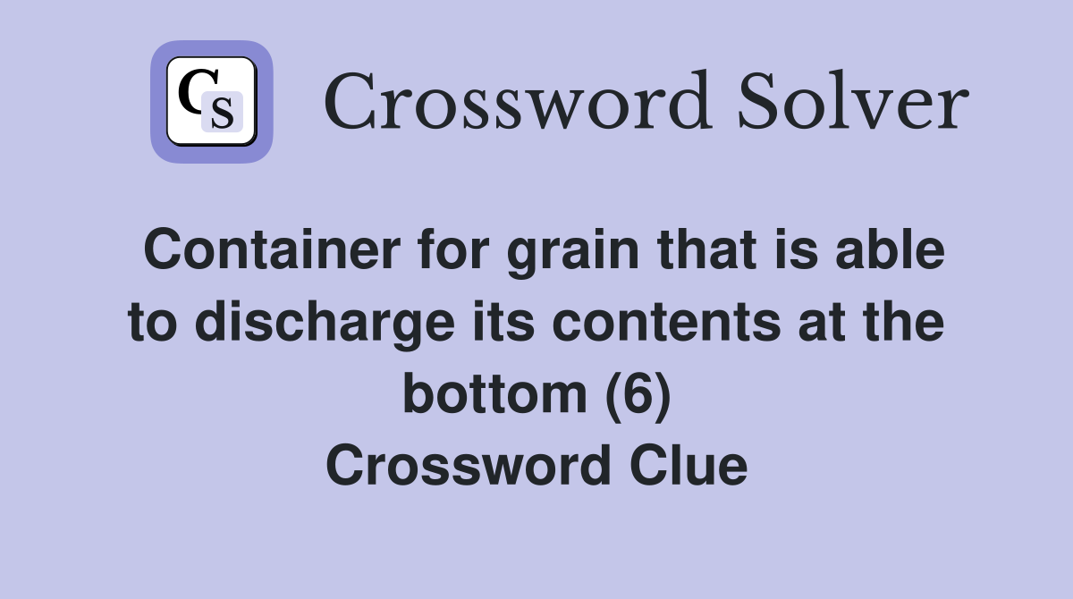 Container for grain that is able to discharge its contents at the bottom (6) Crossword Clue