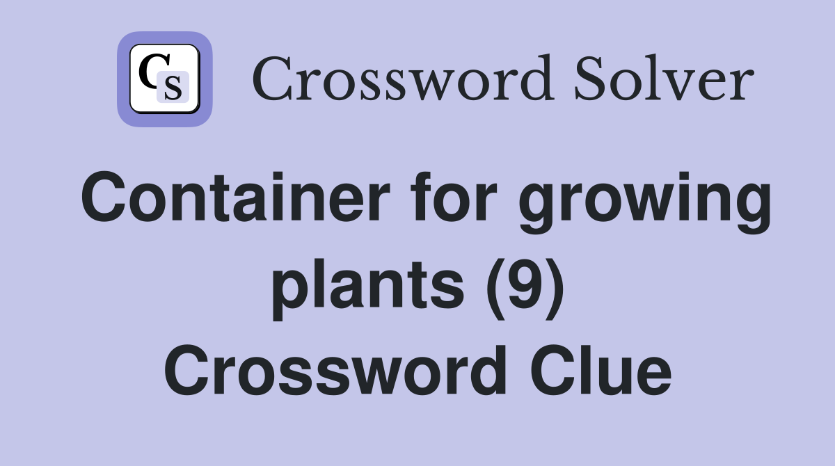 Container for growing plants (9) Crossword Clue