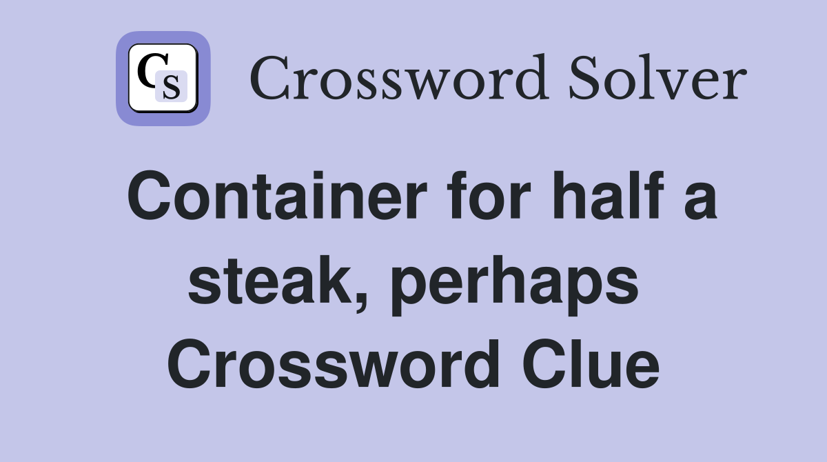 Container for half a steak, perhaps Crossword Clue