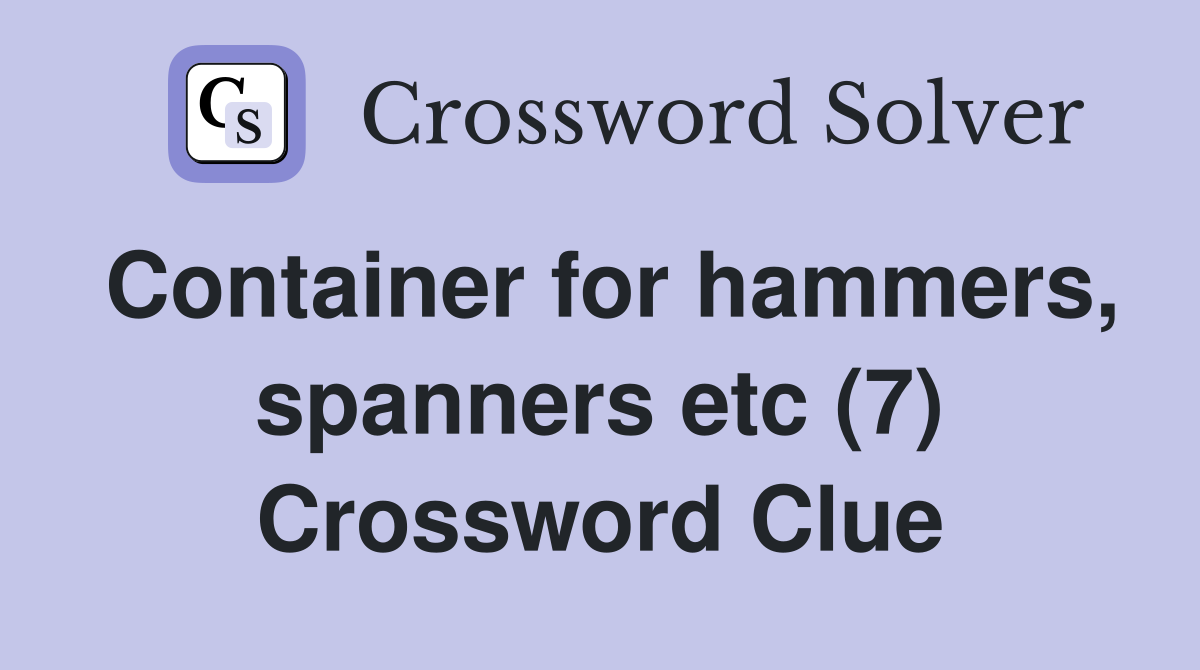 Container for hammers, spanners etc (7) Crossword Clue