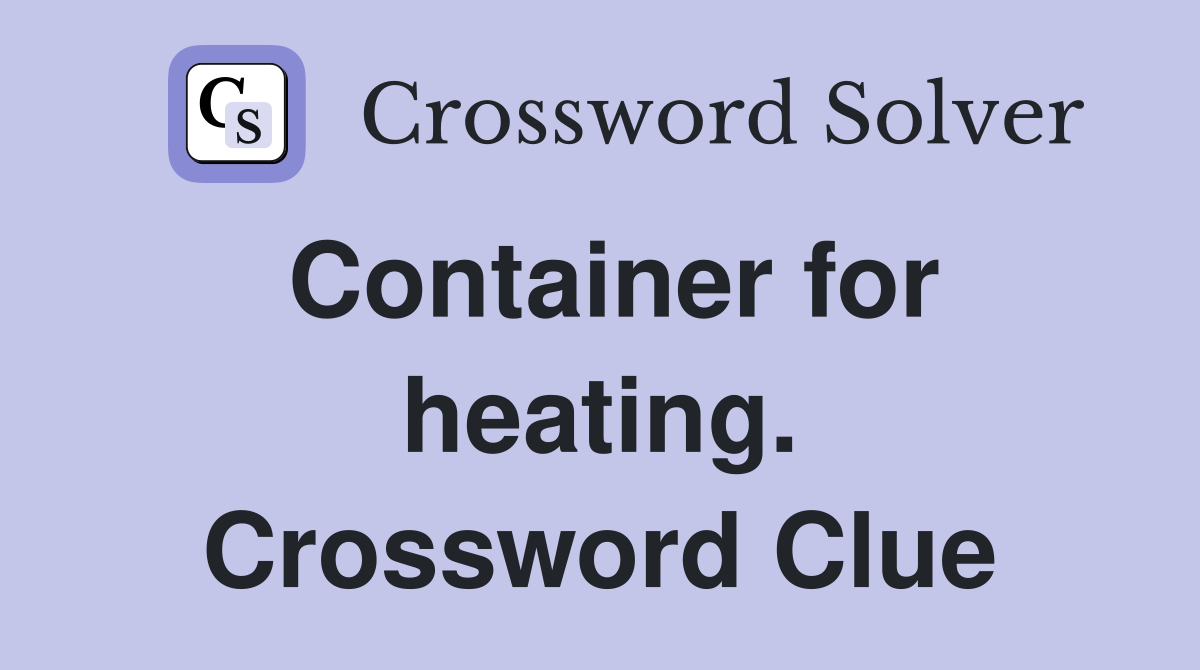 Container for heating. Crossword Clue