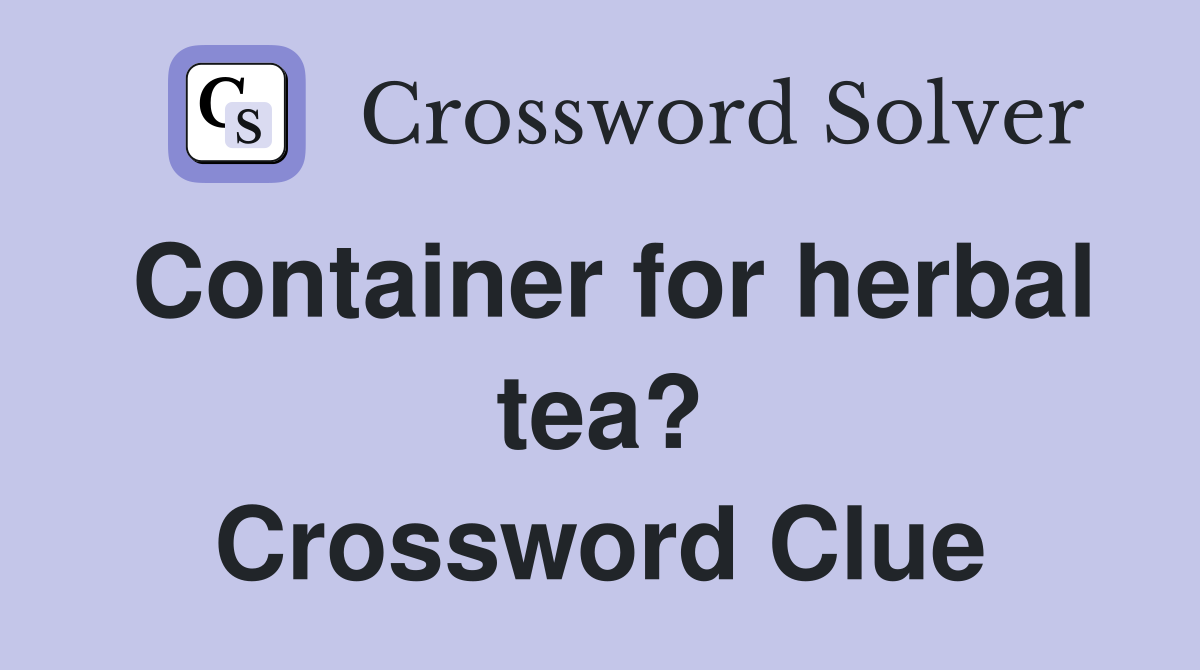 Container for herbal tea? Crossword Clue