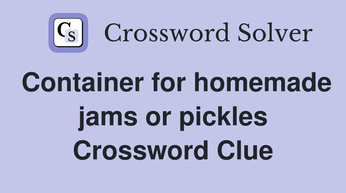 Container for homemade jams or pickles Crossword Clue