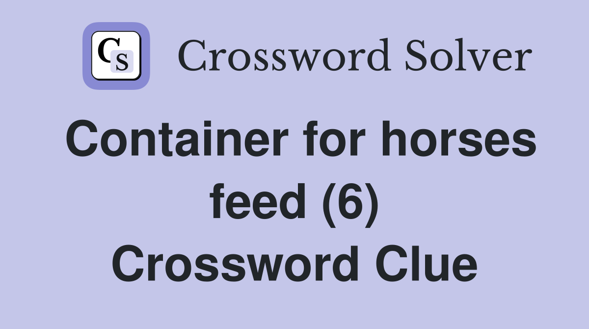 Container for horses feed (6) Crossword Clue