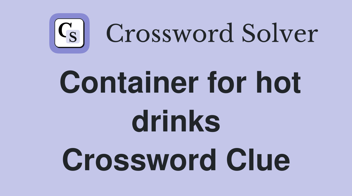 Container for hot drinks Crossword Clue