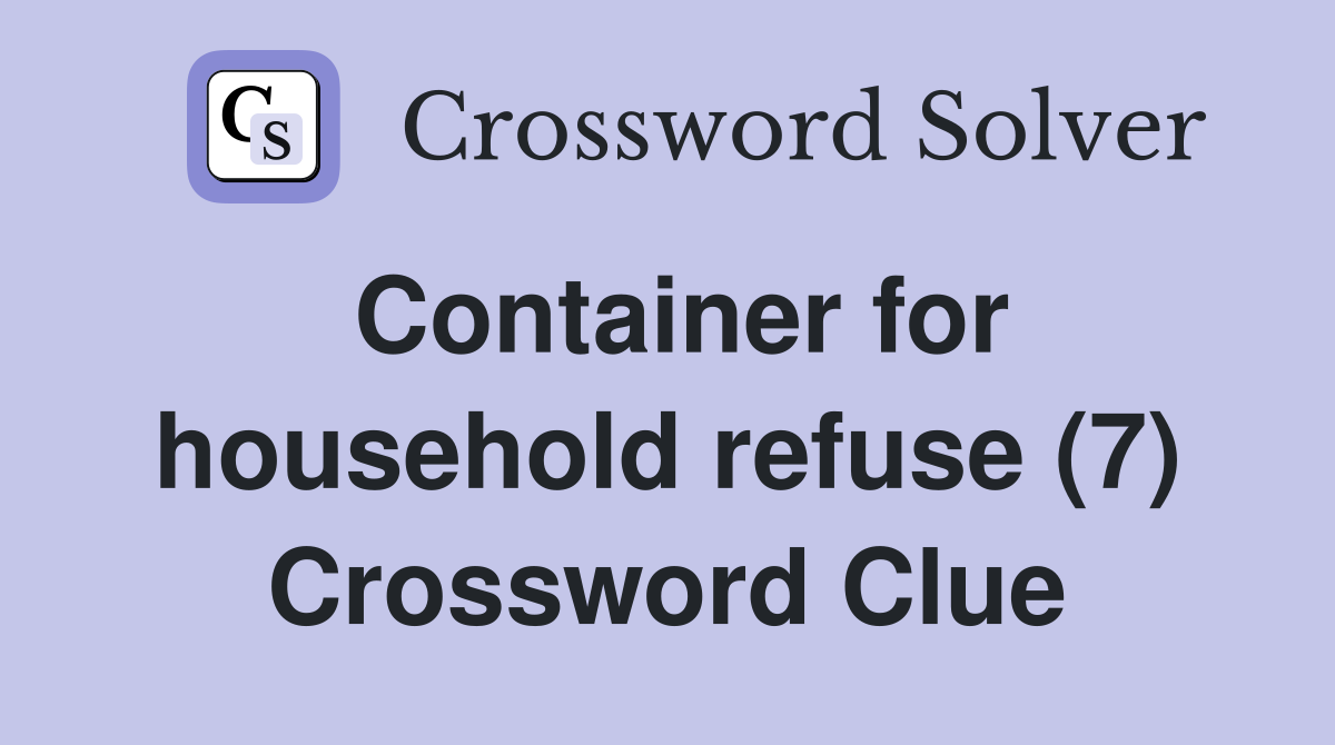 Container for household refuse (7) Crossword Clue