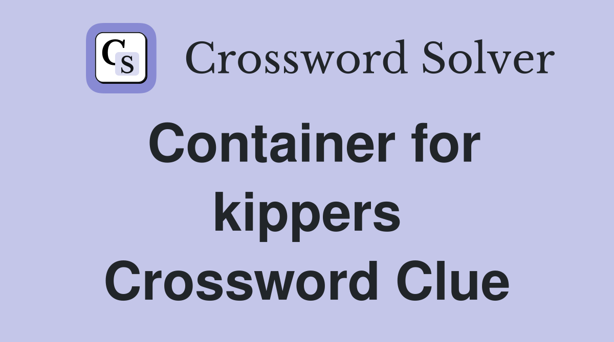 Container for kippers Crossword Clue