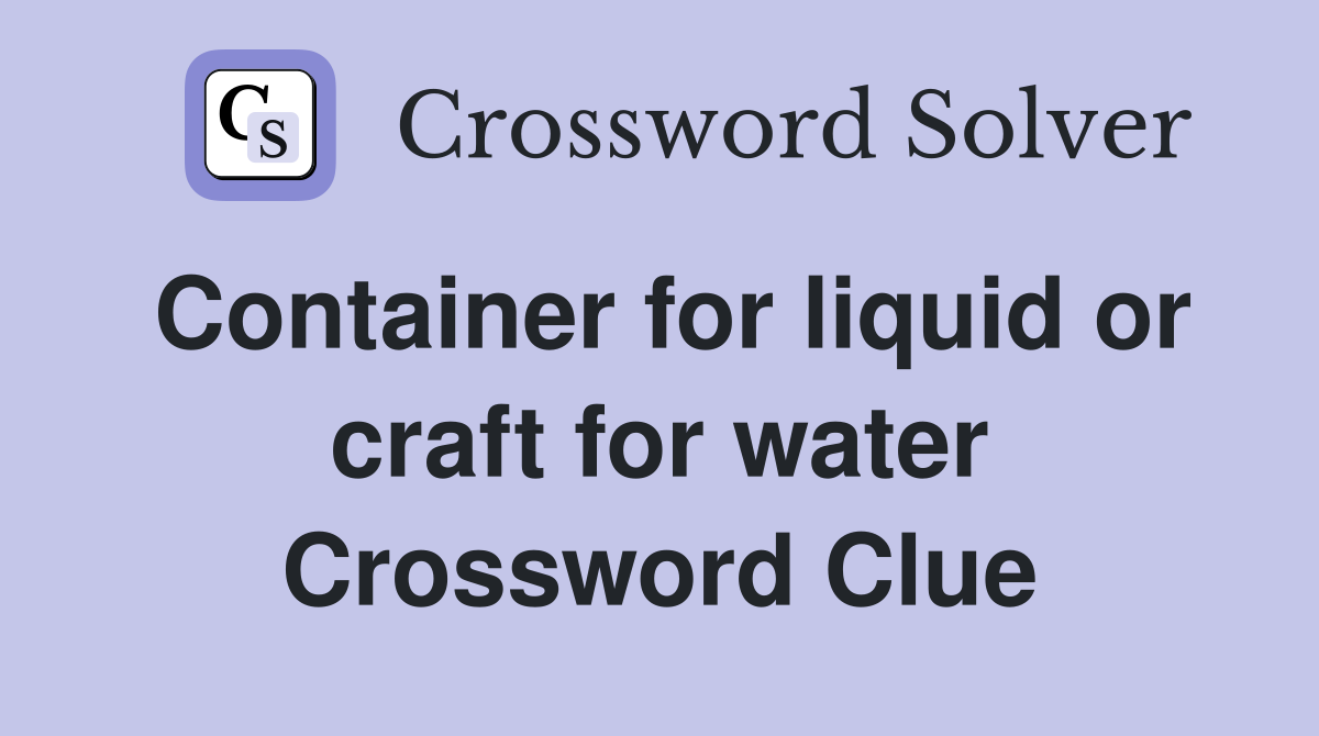 Container for liquid or craft for water Crossword Clue