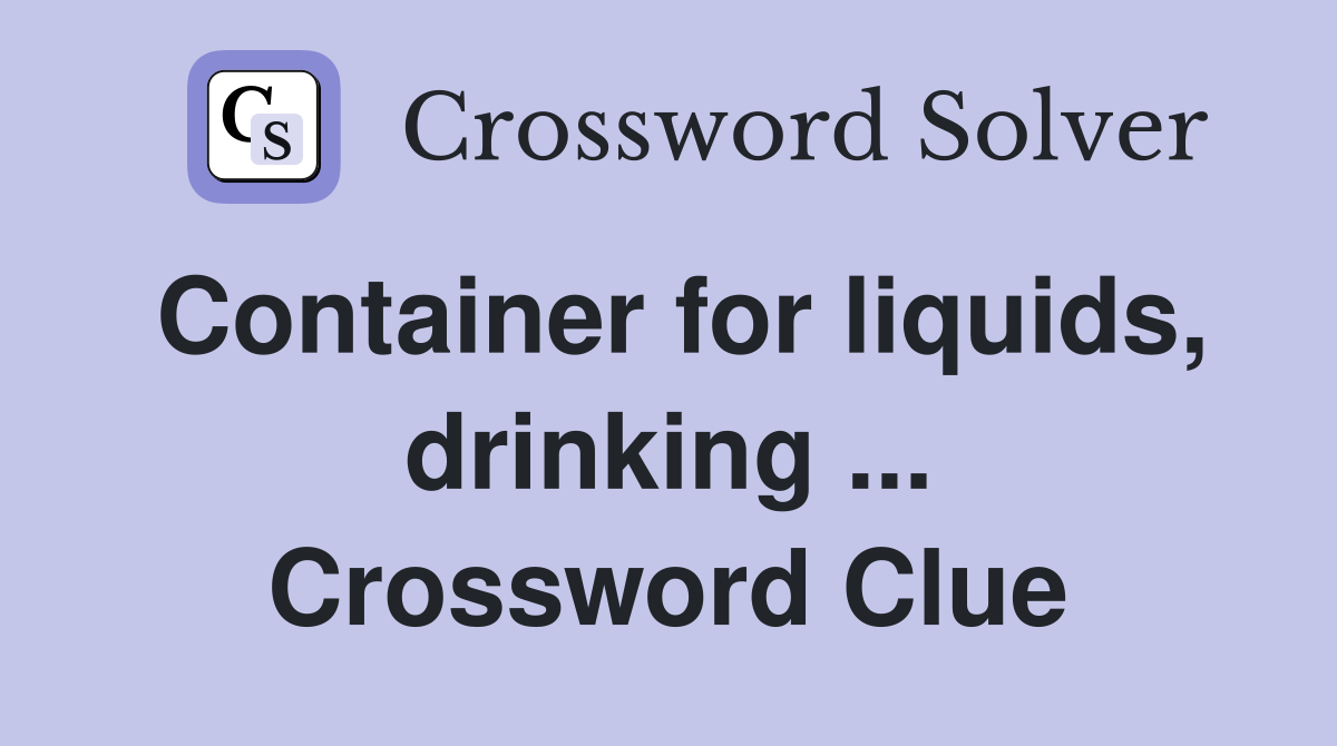 Container for liquids, drinking ... Crossword Clue