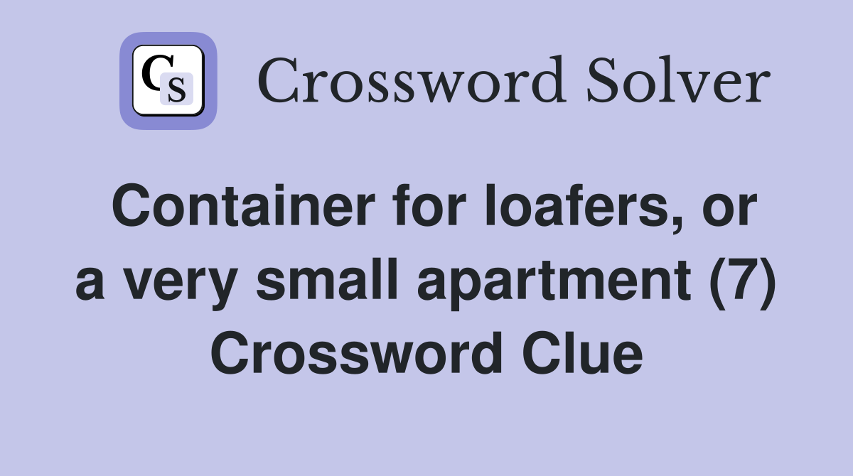 Container for loafers, or a very small apartment (7) Crossword Clue