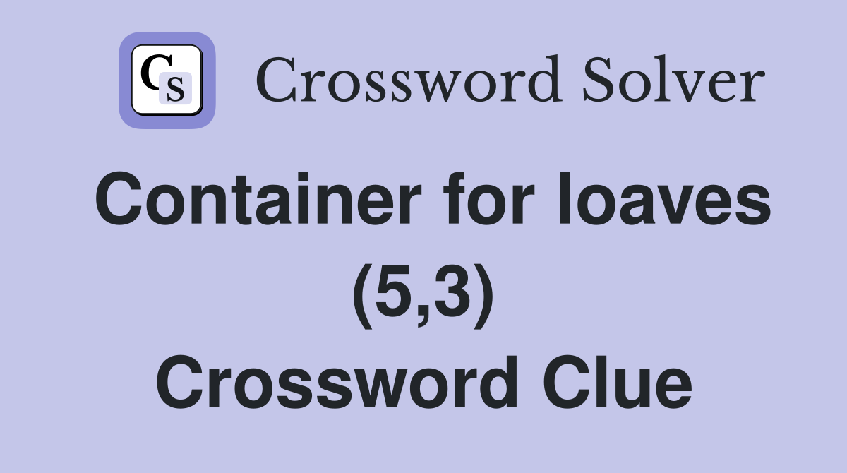 Container for loaves (5,3) Crossword Clue