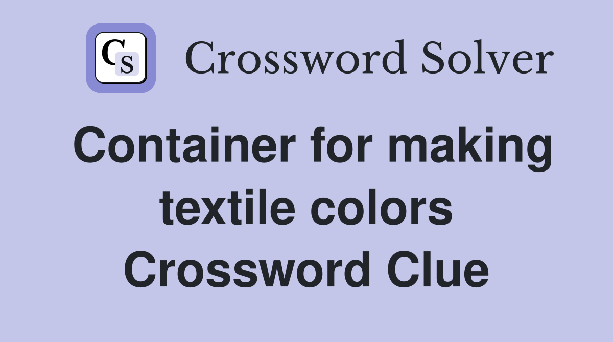 Container for making textile colors Crossword Clue