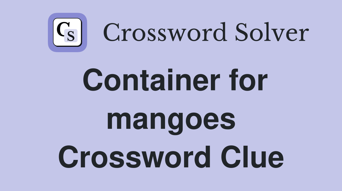Container for mangoes Crossword Clue