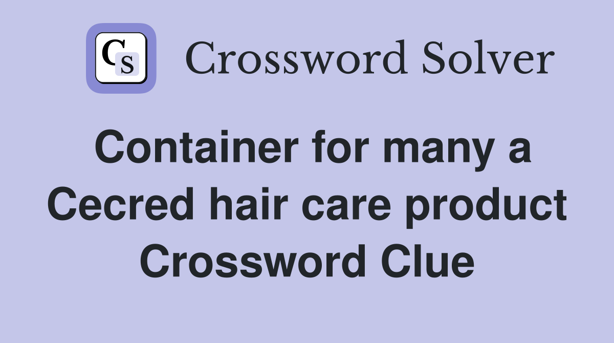 Container for many a Cecred hair care product Crossword Clue
