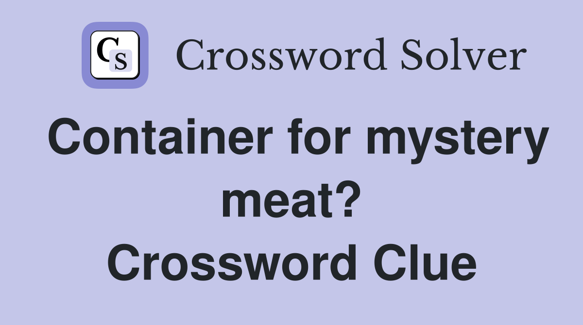 Container for mystery meat? Crossword Clue