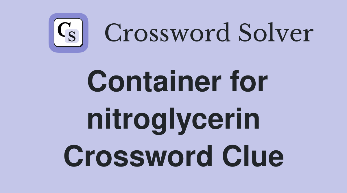 Container for nitroglycerin Crossword Clue