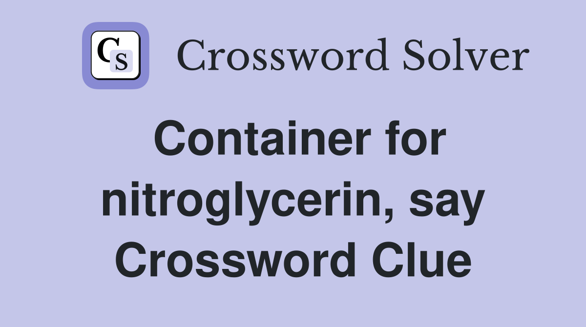 Container for nitroglycerin, say Crossword Clue