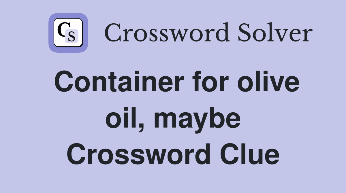 Container for olive oil, maybe Crossword Clue