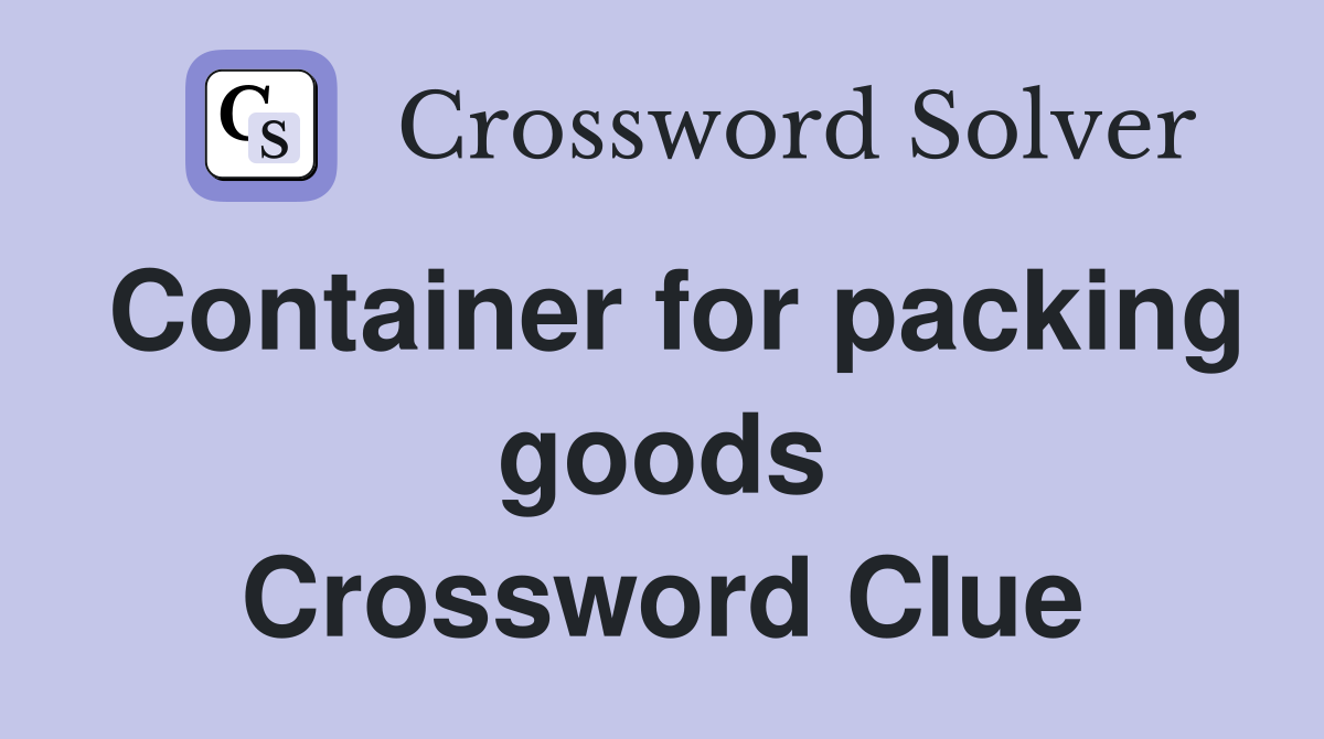 Container for packing goods Crossword Clue