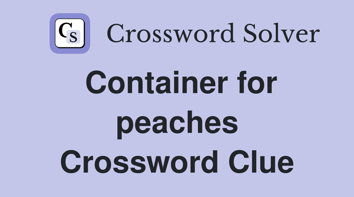 Container for peaches Crossword Clue
