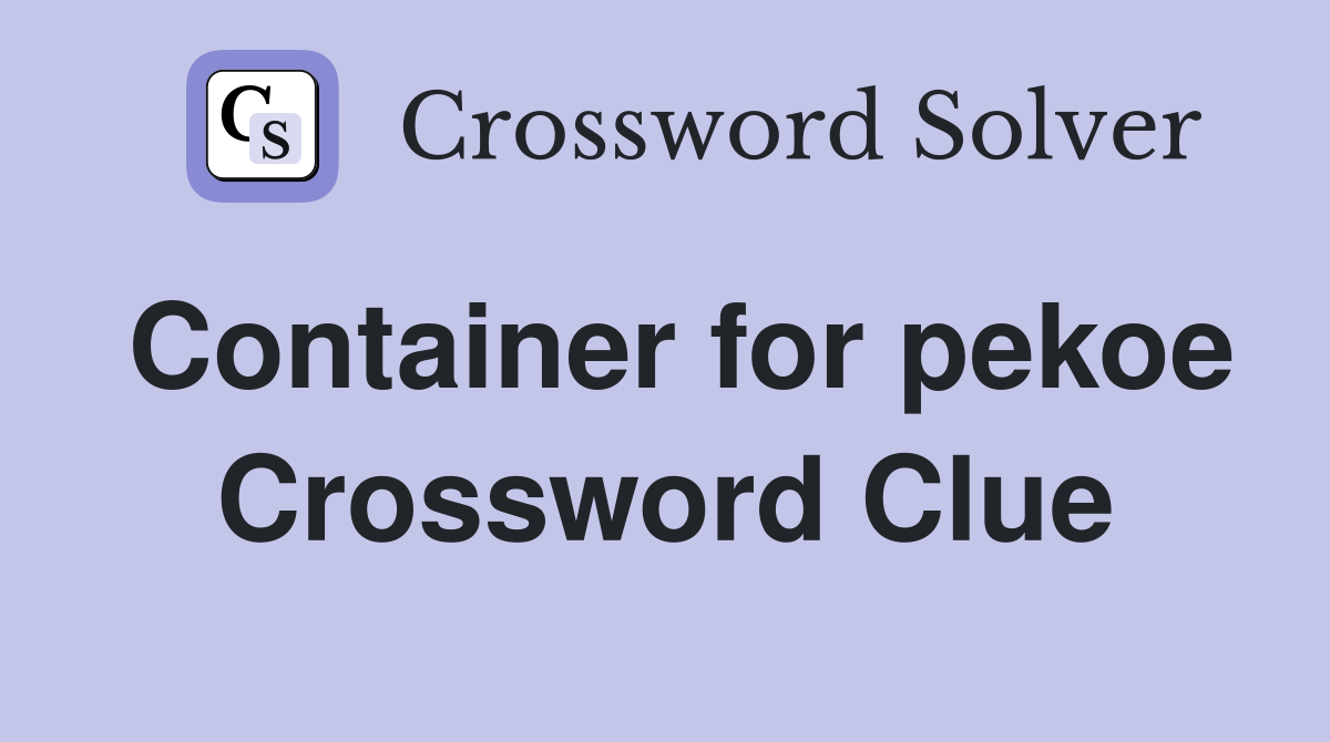 Container for pekoe Crossword Clue