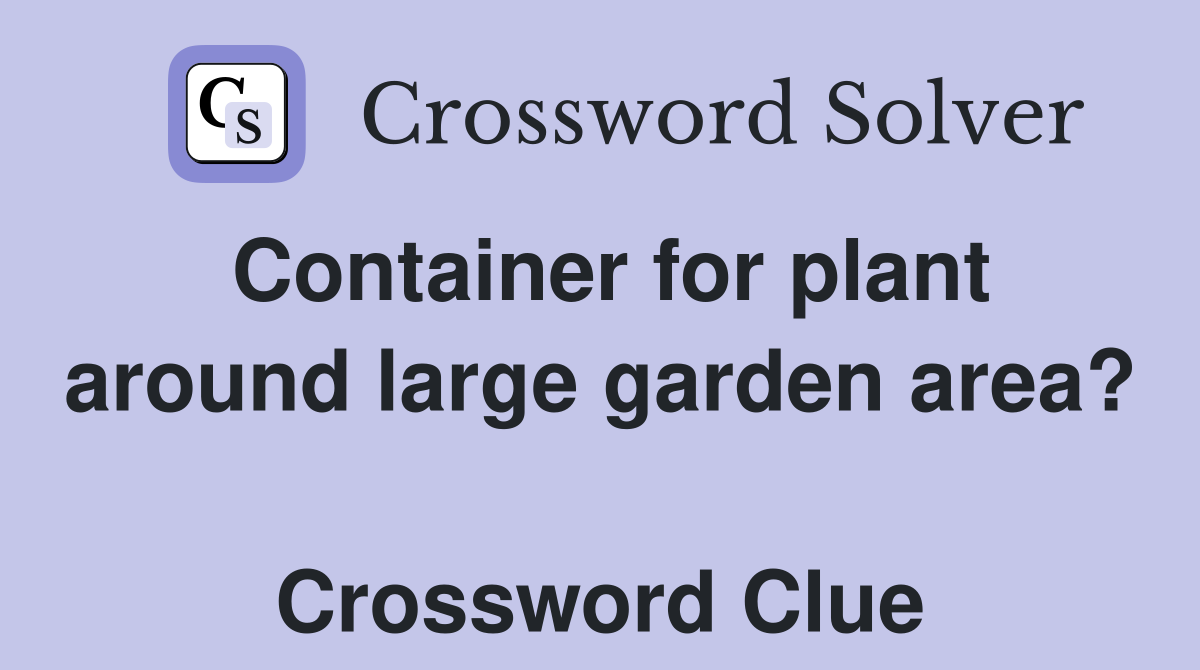 Container for plant around large garden area?  Crossword Clue