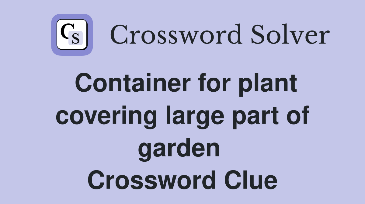 Container for plant covering large part of garden  Crossword Clue