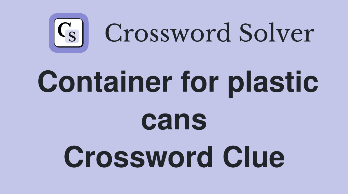 Container for plastic cans Crossword Clue