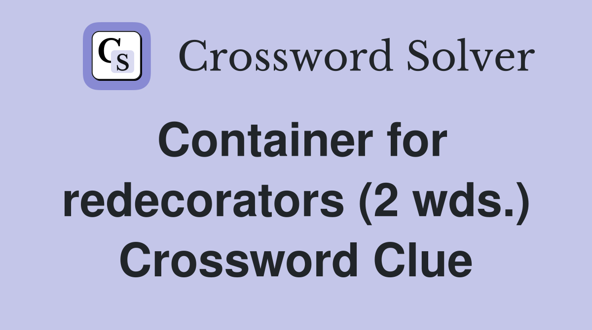 Container for redecorators (2 wds.) Crossword Clue
