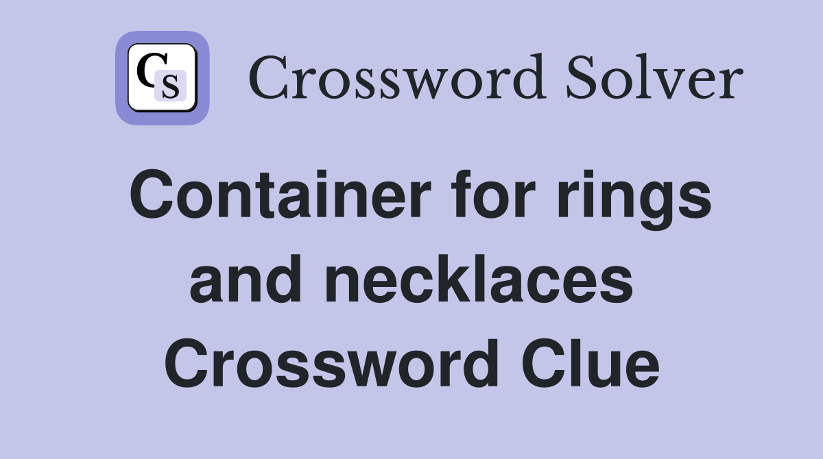 Container for rings and necklaces Crossword Clue