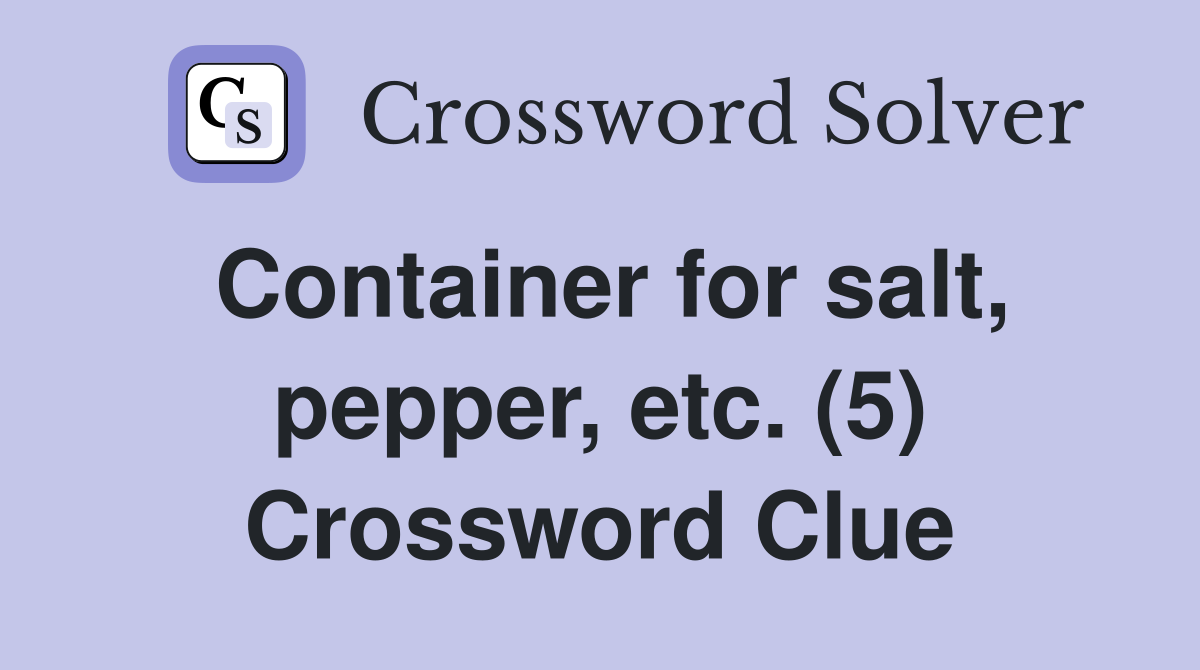 Container for salt, pepper, etc. (5) Crossword Clue