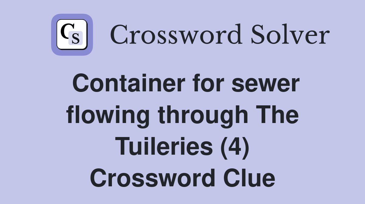 Container for sewer flowing through The Tuileries (4) Crossword Clue