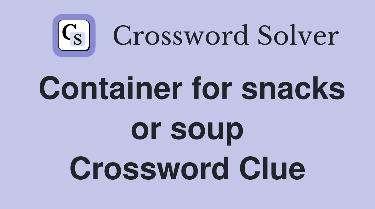 Container for snacks or soup Crossword Clue
