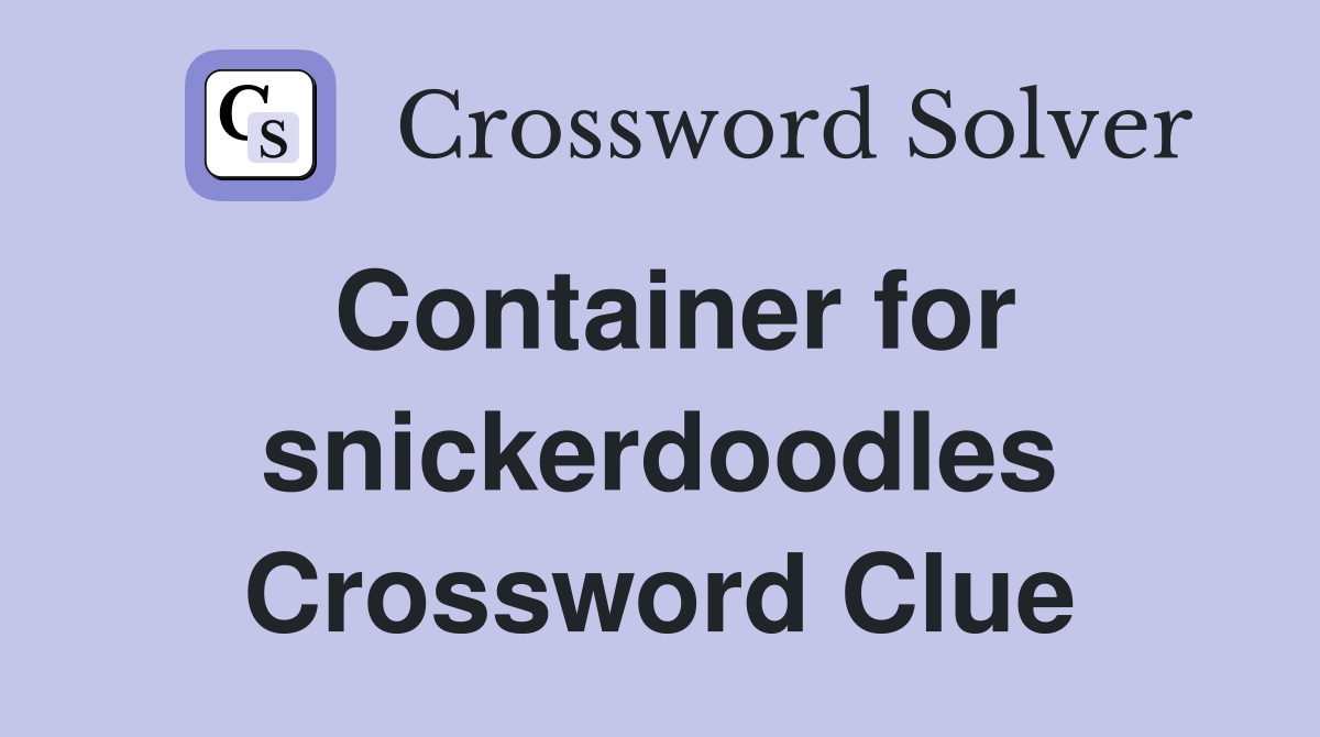 Container for snickerdoodles Crossword Clue