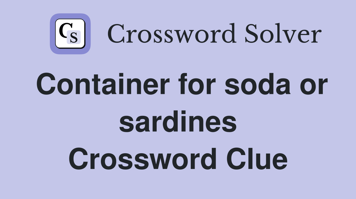 Container for soda or sardines Crossword Clue