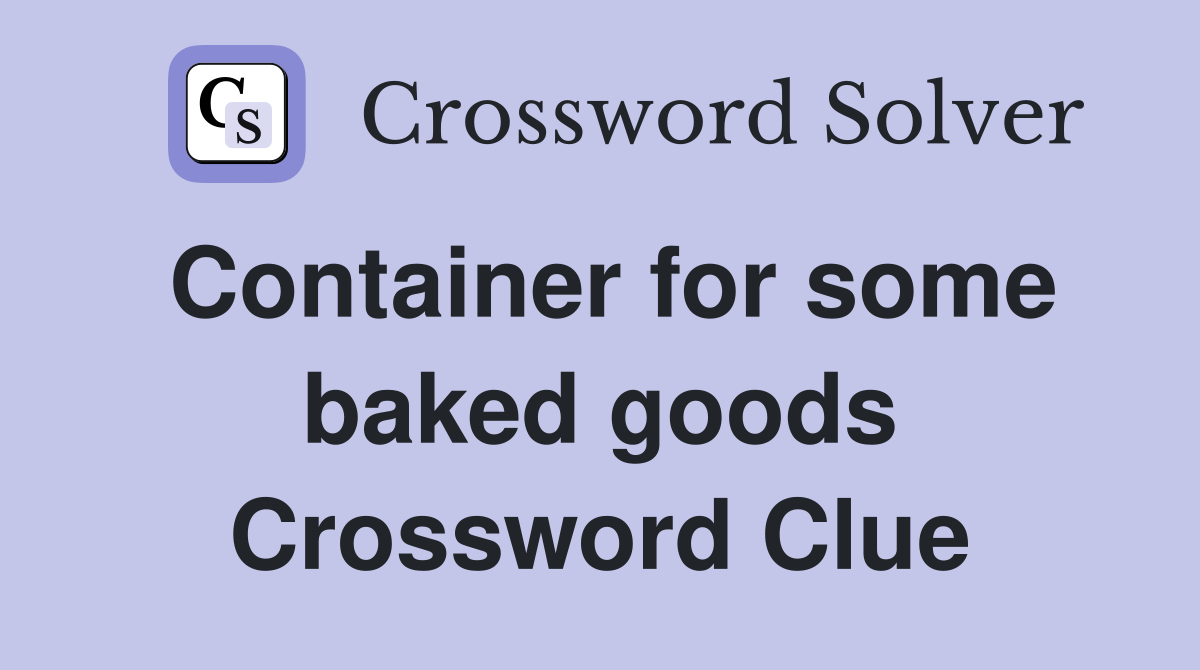 Container for some baked goods Crossword Clue
