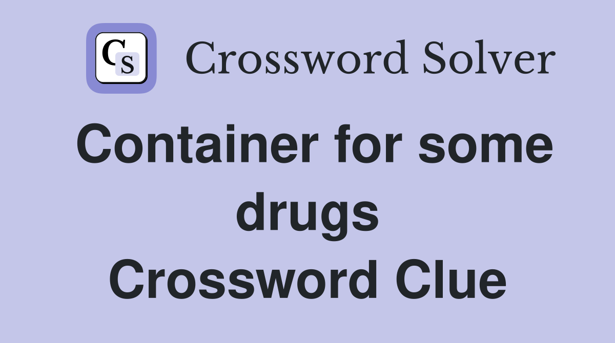 Container for some drugs Crossword Clue