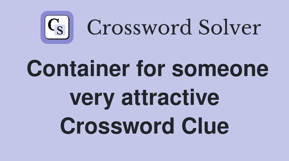 Container for someone very attractive Crossword Clue