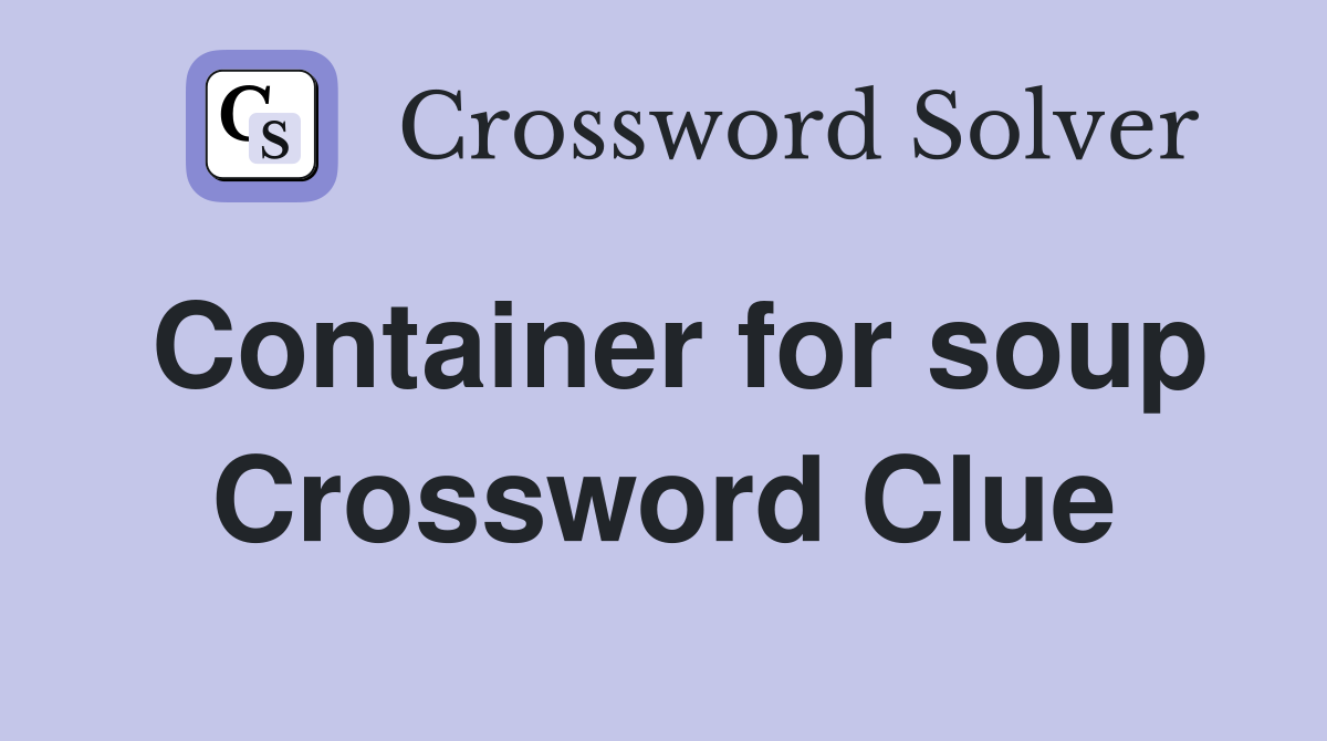 Container for soup Crossword Clue