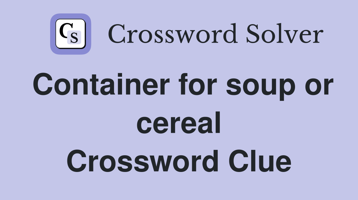 Container for soup or cereal Crossword Clue