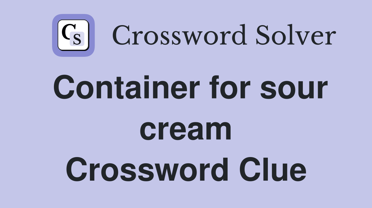 Container for sour cream Crossword Clue