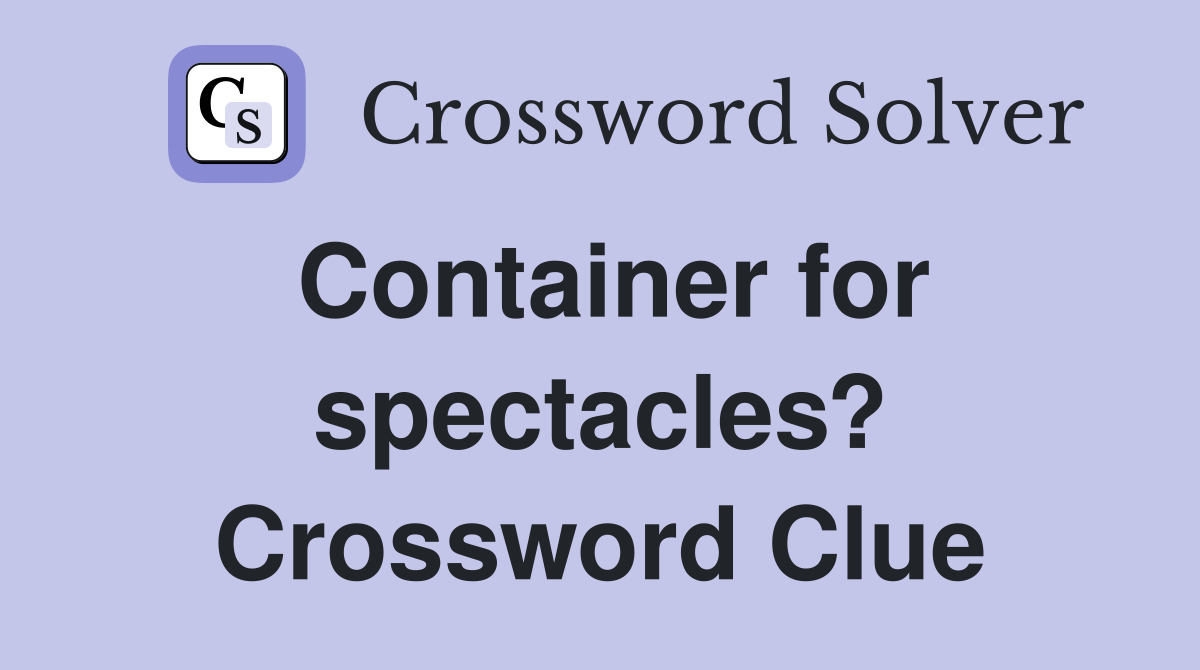 Container for spectacles? Crossword Clue
