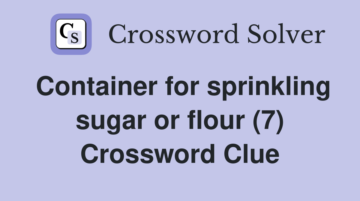 Container for sprinkling sugar or flour (7) Crossword Clue