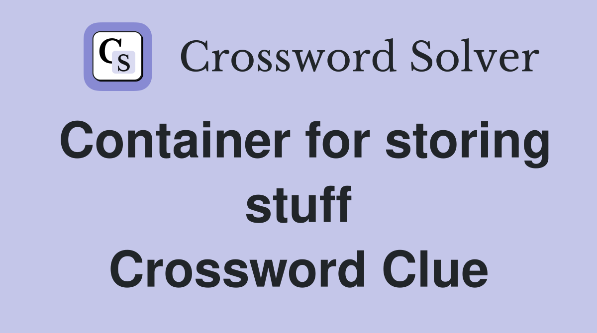 Container for storing stuff Crossword Clue