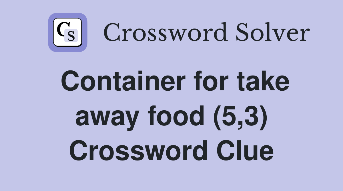 Container for take away food (5,3) Crossword Clue